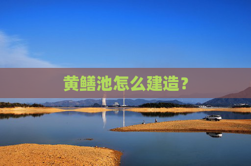 黄鳝池怎么建造？