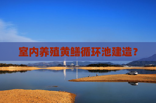 室内养殖黄鳝循环池建造？