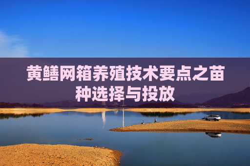 黄鳝网箱养殖技术要点之苗种选择与投放