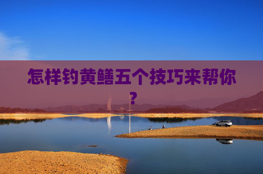 怎样钓黄鳝五个技巧来帮你？
