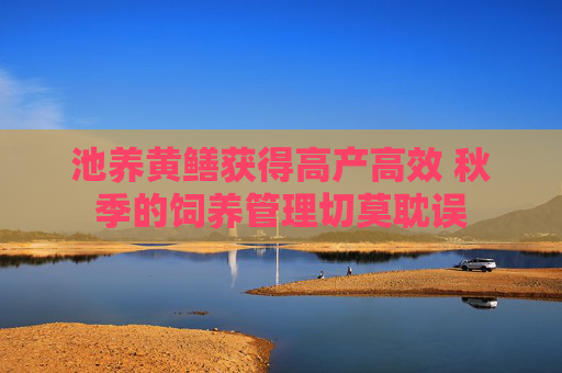 池养黄鳝获得高产高效 秋季的饲养管理切莫耽误