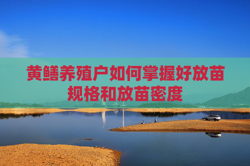 黄鳝养殖户如何掌握好放苗规格和放苗密度