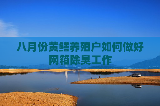 八月份黄鳝养殖户如何做好网箱除臭工作