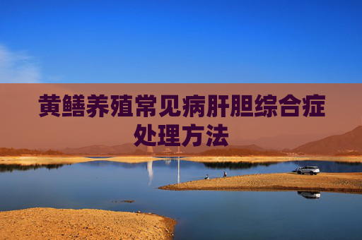 黄鳝养殖常见病肝胆综合症处理方法