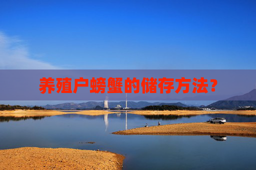 养殖户螃蟹的储存方法？