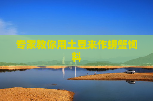 专家教你用土豆来作螃蟹饲料