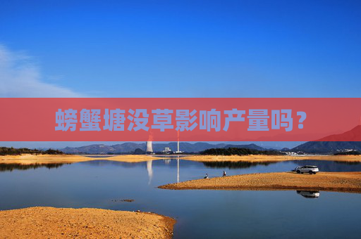 螃蟹塘没草影响产量吗？