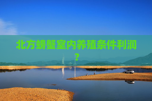 北方螃蟹室内养殖条件利润？