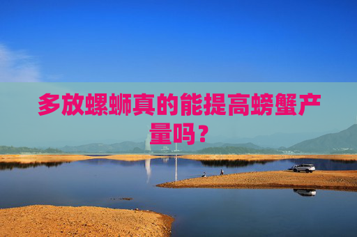 多放螺蛳真的能提高螃蟹产量吗？