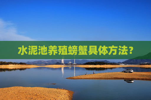 水泥池养殖螃蟹具体方法？