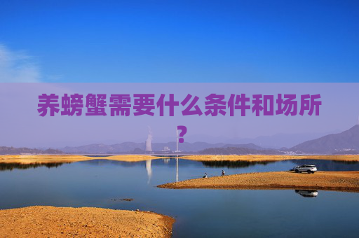 养螃蟹需要什么条件和场所？