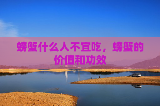 螃蟹什么人不宜吃，螃蟹的价值和功效