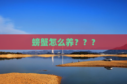 螃蟹怎么养??? 螃蟹怎么养???