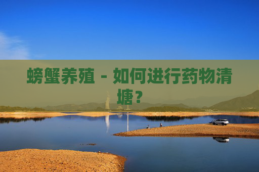 螃蟹养殖－如何进行药物清塘？