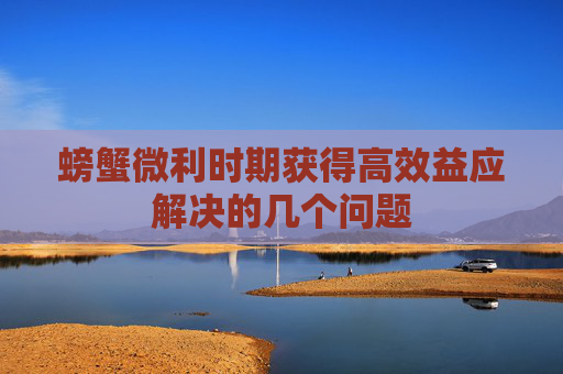 螃蟹微利时期获得高效益应解决的几个问题