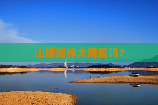 山塘能养大闸蟹吗？