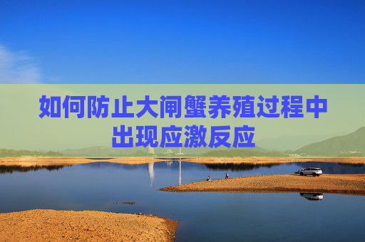 如何防止大闸蟹养殖过程中出现应激反应