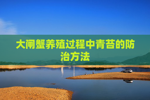 大闸蟹养殖过程中青苔的防治方法