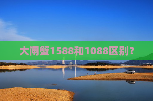 大闸蟹1588和1088区别？