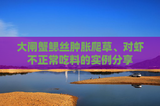 大闸蟹鳃丝肿胀爬草、对虾不正常吃料的实例分享