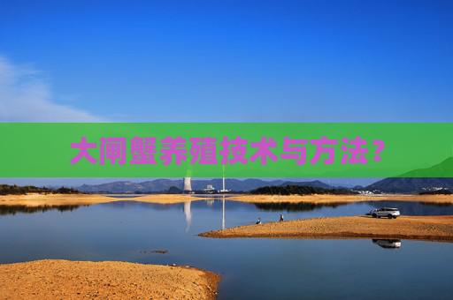 大闸蟹养殖技术与方法？