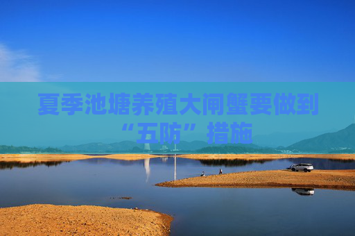 夏季池塘养殖大闸蟹要做到“五防”措施