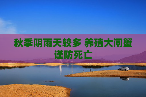 秋季阴雨天较多 养殖大闸蟹谨防死亡