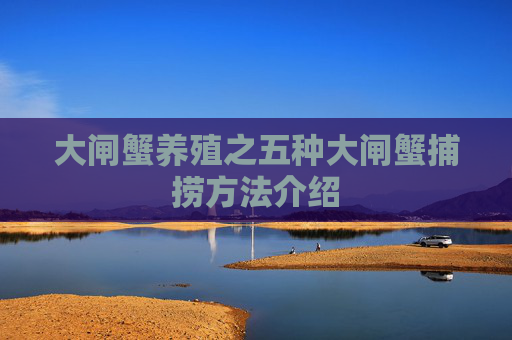 大闸蟹养殖之五种大闸蟹捕捞方法介绍