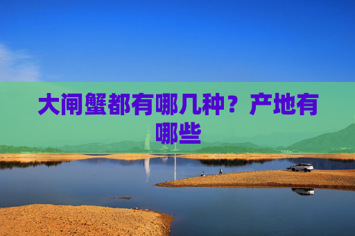 大闸蟹都有哪几种？产地有哪些