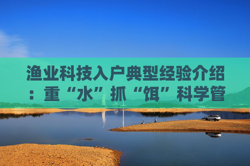 渔业科技入户典型经验介绍：重“水”抓“饵”科学管理大闸蟹高产高效
