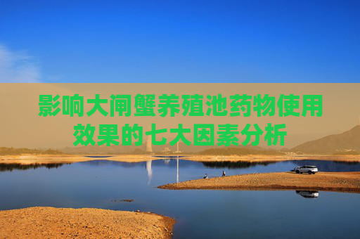 影响大闸蟹养殖池药物使用效果的七大因素分析
