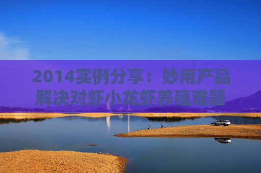 2014实例分享：妙用产品解决对虾小龙虾养殖难题