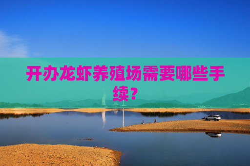 开办龙虾养殖场需要哪些手续？