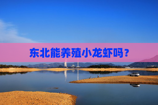 东北能养殖小龙虾吗？