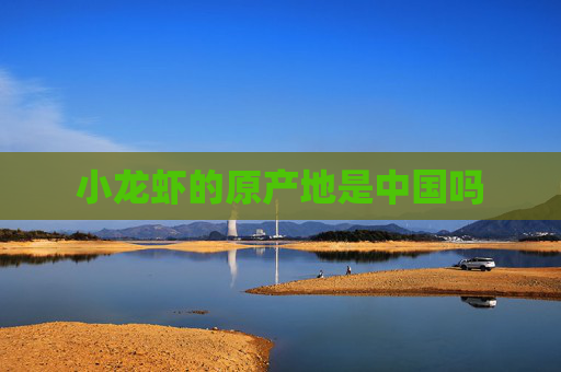 小龙虾的原产地是中国吗