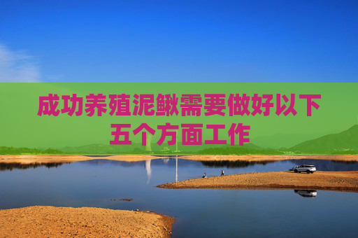 成功养殖泥鳅需要做好以下五个方面工作