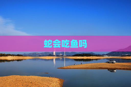 蛇会吃鱼吗