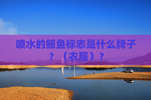 喷水的鲸鱼标志是什么牌子？（衣服）？
