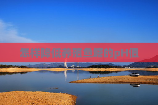 怎样降低养殖鱼塘的pH值