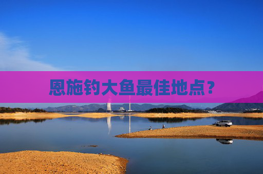 恩施钓大鱼最佳地点？