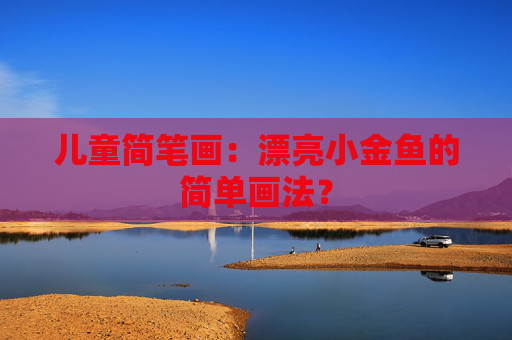 儿童简笔画：漂亮小金鱼的简单画法？