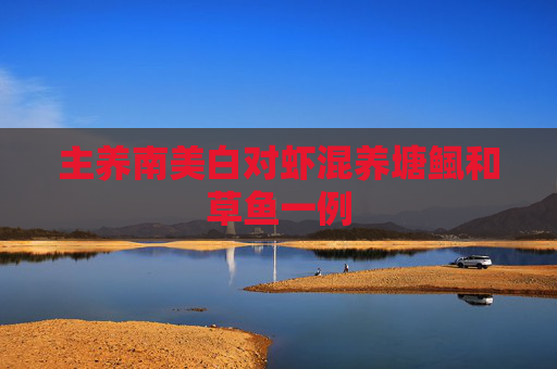 主养南美白对虾混养塘鲺和草鱼一例