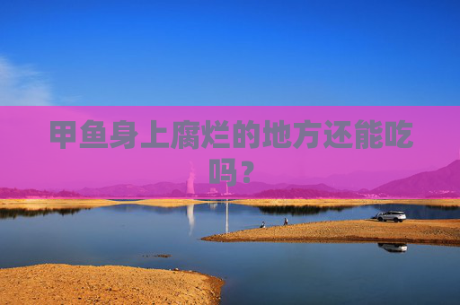 甲鱼身上腐烂的地方还能吃吗？
