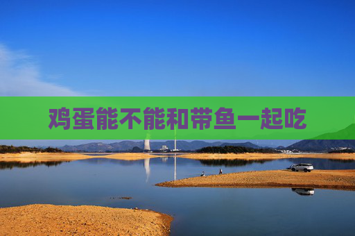 鸡蛋能不能和带鱼一起吃