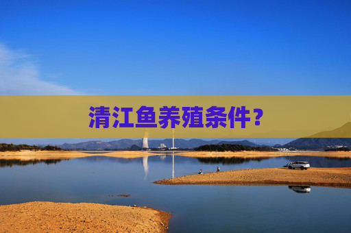 清江鱼养殖条件?