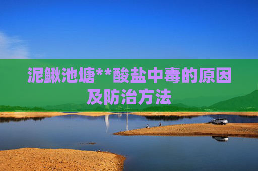 泥鳅池塘**酸盐中毒的原因及防治方法