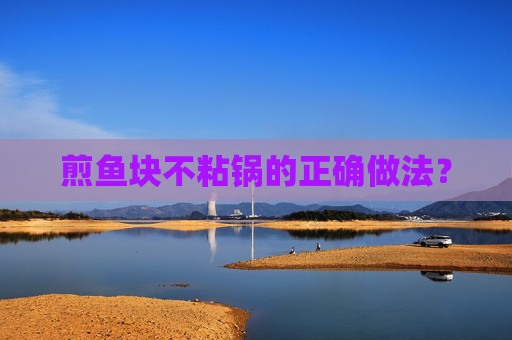煎鱼块不粘锅的正确做法？