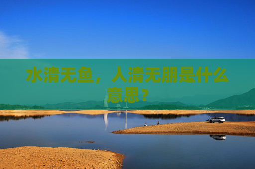 水清无鱼，人清无朋是什么意思？