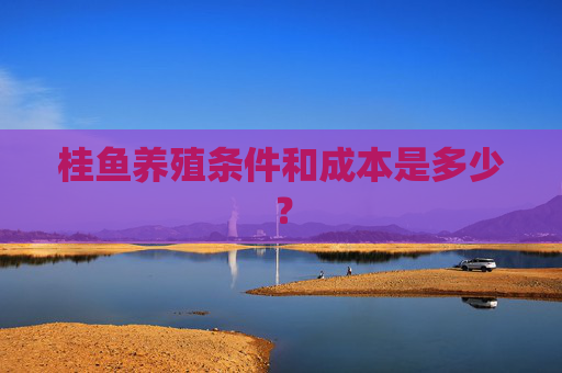 桂鱼养殖条件和成本是多少？