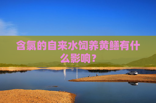 含氯的自来水饲养黄鳝有什么影响？